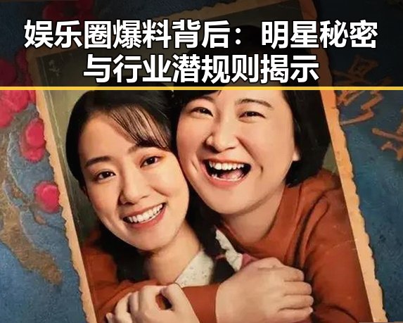 娱乐圈爆料背后：明星秘密与行业潜规则揭示
