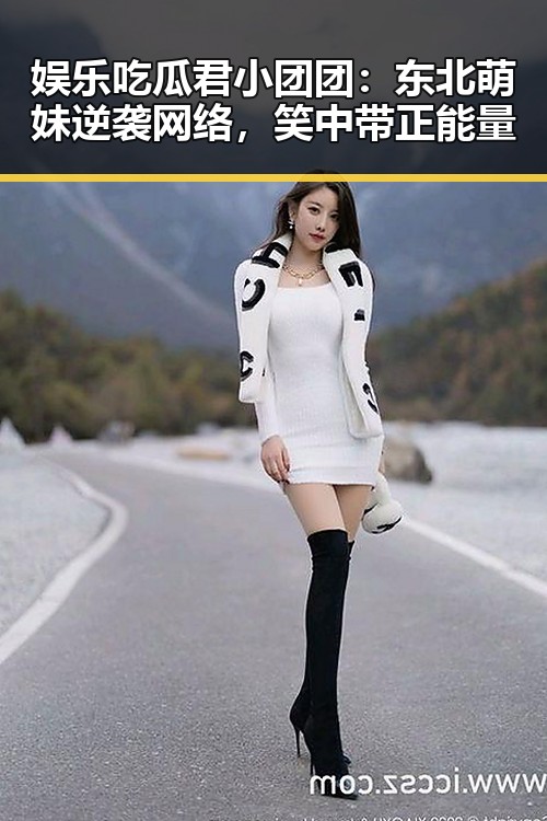 娱乐吃瓜君小团团：东北萌妹逆袭网络，笑中带正能量