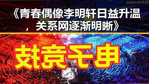 《青春偶像李明轩日益升温，关系网逐渐明晰》