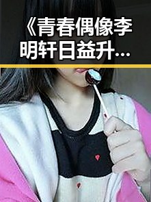 《青春偶像李明轩日益升温，关系网逐渐明晰》